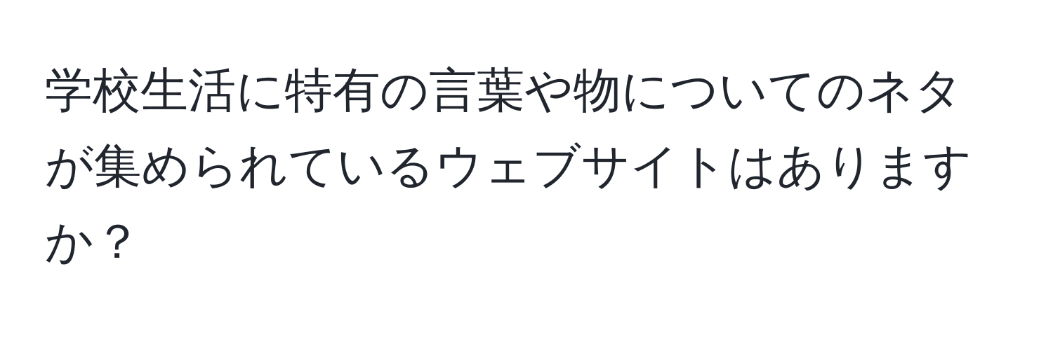 学校生活に特有の言葉や物についてのネタが集められているウェブサイトはありますか？