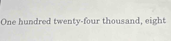 One hundred twenty-four thousand, eight