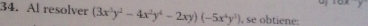 mu xy
34. Al resolver (3x^5y^2-4x^2y^4-2xy)(-5x^4y^3) , se obtiene: