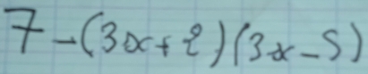 7-(3x+2)(3x-5)