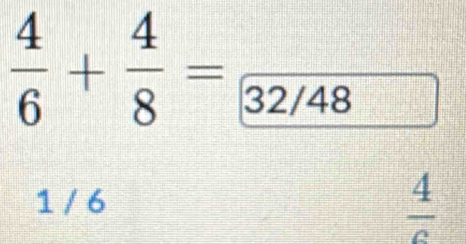  4/6 + 4/8 =frac 32/48
□
1 / 6
 4/c 