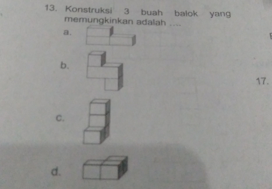 Konstruksi 3 buah balok yang 
memungkinkan adalah .... 
a. 
b. 
17. 
C. 
d.