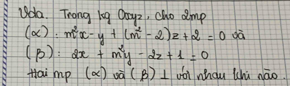 uola. Trang 1g Dayz, cho amp
(alpha ):m^2x-y+(m^2-2)z+2=0 dā
(beta ):2x+m^2y-2z+1=0
Hai mp (a) overline a(beta ) I voi whou Chināo.