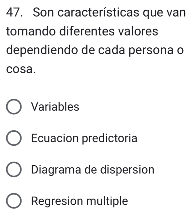 Son características que van
tomando diferentes valores
dependiendo de cada persona o
cosa.
Variables
Ecuacion predictoria
Diagrama de dispersion
Regresion multiple