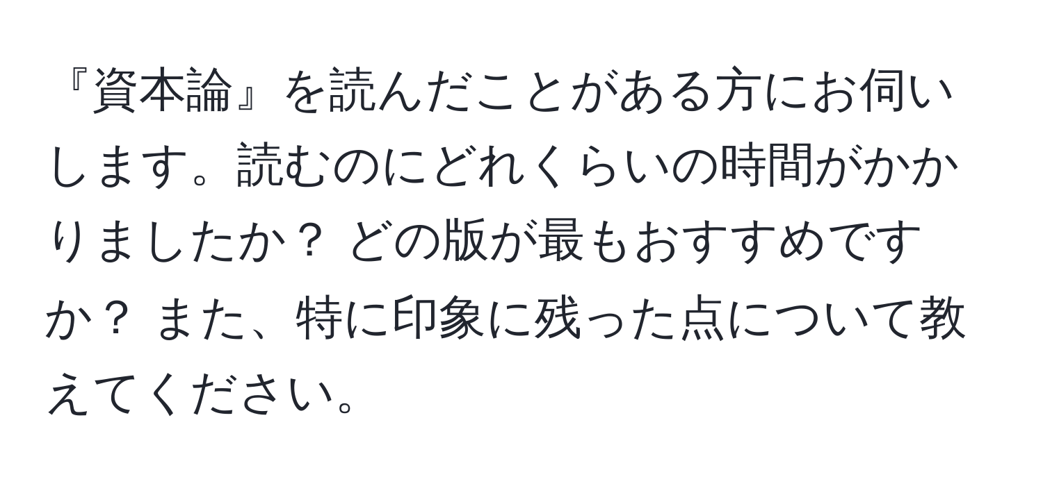 『資本論』を読んだことがある方にお伺いします。読むのにどれくらいの時間がかかりましたか？ どの版が最もおすすめですか？ また、特に印象に残った点について教えてください。