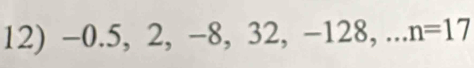 −0.5, 2, −8, 32, −128, ...n=17