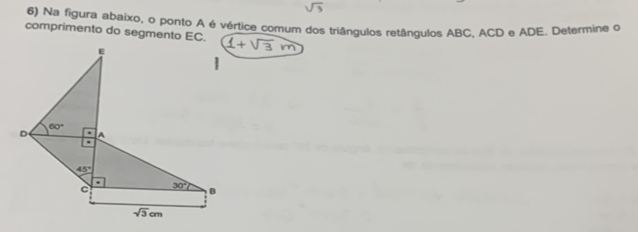 Na figura abaixo, o ponto A é vértice comum dos triângulos retângulos ABC, ACD e ADE. Determine o
comprimento do segmento EC.