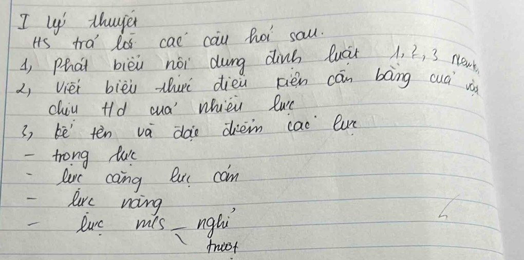 thauge 
Hs tra los cae cau hoi sau. 
A, Phat bièi nói dung dinh luát 1, 2, 3 newt 
x, Vièi bièi thurì dièn pién cān bāng cuá v 
chiu +ld cua' whièi Quc
3, bē ten va dàe diem cac lure 
-trong tus 
lut caing lui con 
- lirc noing 
_ 
luc mls _nghi 
fruet