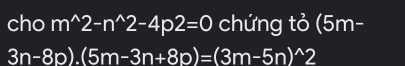 cho m^(wedge)2-n^(wedge)2-4p2=0 chứng tỏ (5m-
3n-8p).(5m-3n+8p)=(3m-5n)^wedge 2