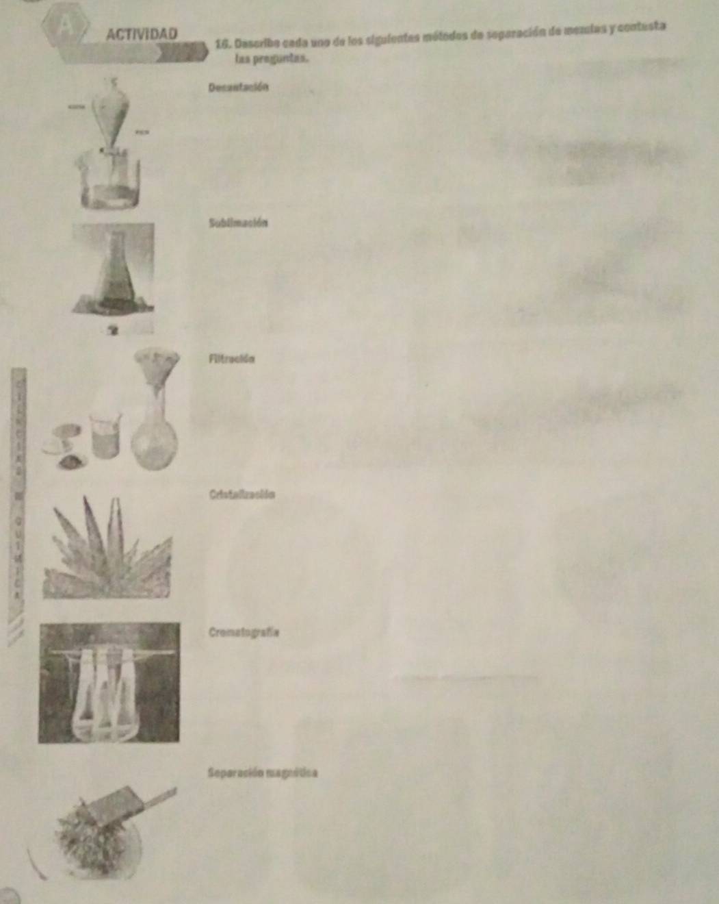 ACTIVIDAD 
16. Dascribe cada uno de los sigulentes métodos de segaración de memias y contesta 
las preguntas. 
Desantación 
Sublimación 
2 
Filtrucióa 
Cromstografía 
Separación magnática
