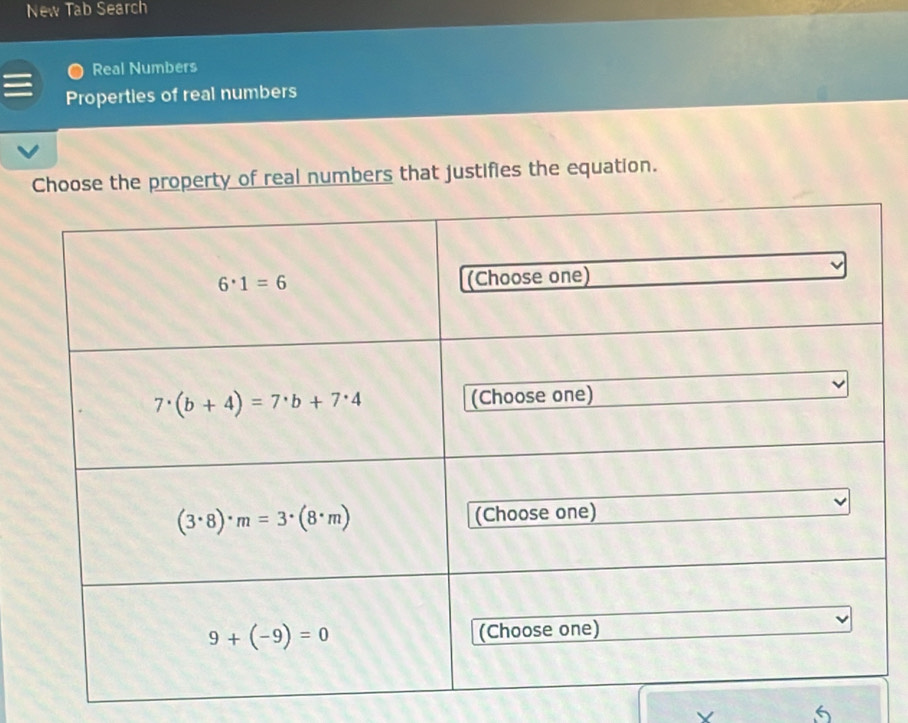 New Tab Search
Real Numbers
Properties of real numbers
Choose the property of real numbers that justifies the equation.
Y