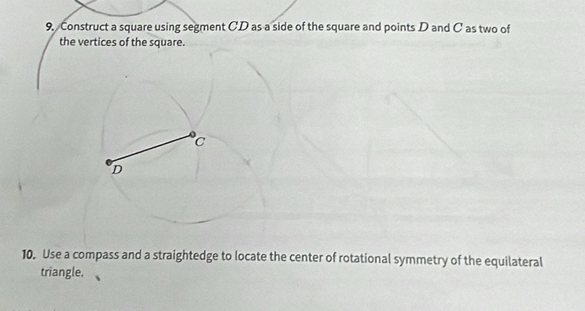 construct a square using segment CD as a side of the square and points D and C as two of 
the vertices of the square. 
10. Use a compass and a straightedge to locate the center of rotational symmetry of the equilateral 
triangle.