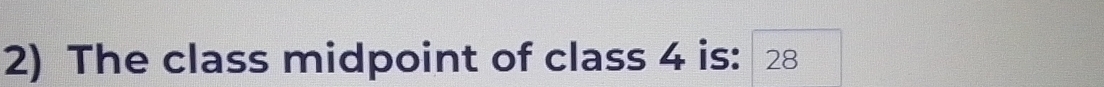 The class midpoint of class 4 is: 28