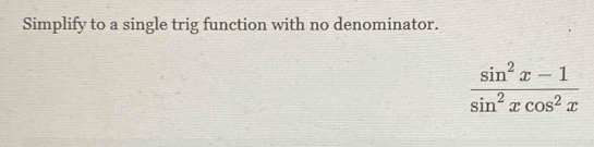 Simplify to a single trig function with no denominator.
 (sin^2x-1)/sin^2xcos^2x 