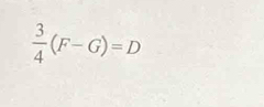  3/4 (F-G)=D