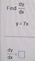 Find  dy/dx 
y=7x
 dy/dx =□