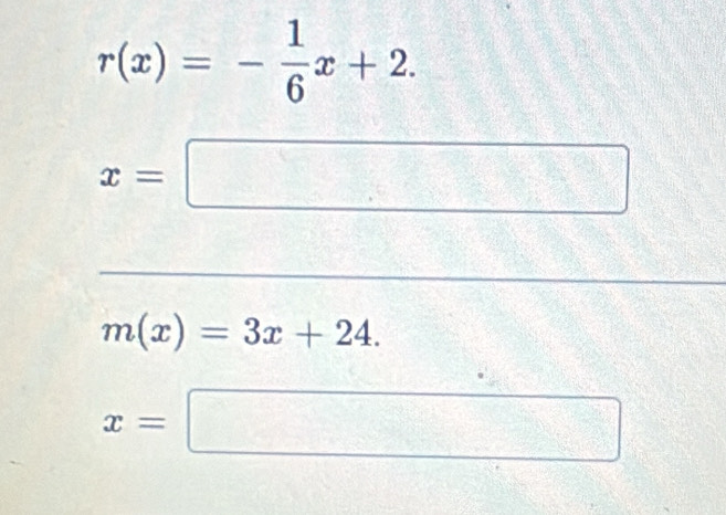 r(x)=- 1/6 x+2.
x=□
m(x)=3x+24.
x=□