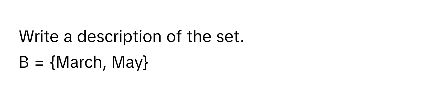 Write a description of the set. 
B = March, May