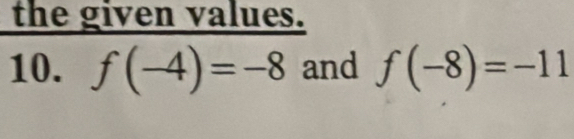 the given values. 
10. f(-4)=-8 and f(-8)=-11