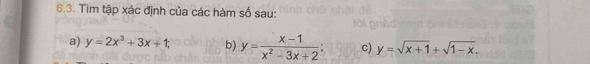 Tìm tập xác định của các hàm số sau:
a) y=2x^3+3x+t, b) y= (x-1)/x^2-3x+2 ; c) y=sqrt(x+1)+sqrt(1-x).