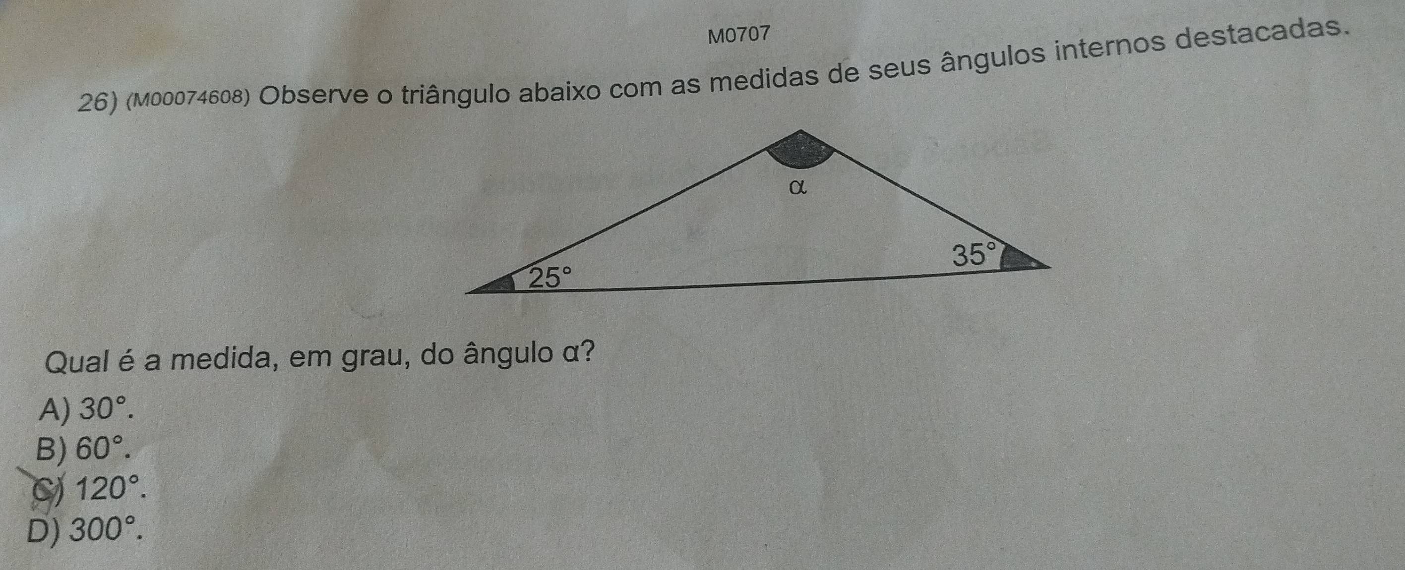 M0707
26) (M00074608) Observe o triângulo abaixo com as medidas de seus ângulos internos destacadas.
Qual é a medida, em grau, do ângulo α?
A) 30°.
B) 60°.
C) 120°.
D) 300°.