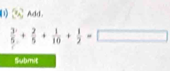 Add.
 3/5 + 2/5 + 1/10 + 1/2 =□
Submit