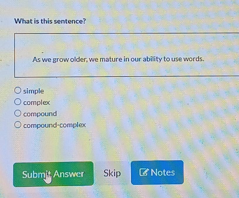 Solved: What is this sentence? As we grow older, we mature in our ...
