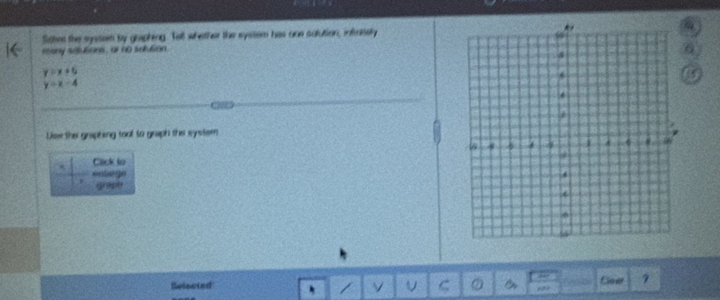 Sohes the system by graphing. Tall whether the system has one solution, infritely
meany selutions, or no selution
y=x+6
y=x-4
Uise the graphing toot to graph the system 
Click to
inlarge 
“
Reisated V U C Cleer