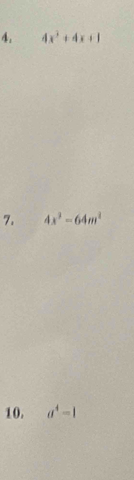 4x^3+4x+1
7. 4x^2-64m^2
10. a^4=1