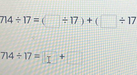 714/ 17=(□ / 17)+(□ / 17
714/ 17=□ +□