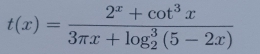 t(x)=frac 2^x+cot^3x(3π x+log _2)^3(5-2x)