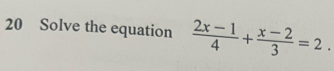 Solve the equation  (2x-1)/4 + (x-2)/3 =2.