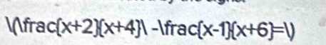 frac (x+2)(x+4) -frac :(x-1)(x+6)=1)