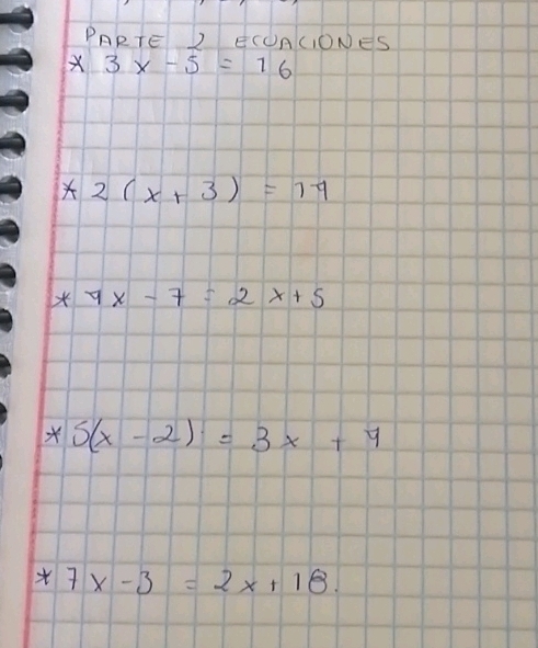 PARTE 2 ECUACIONES
X 3x-5=16
2(x+3)=19
*4x-7=2x+5
*5(x-2)=3x+4
*7x-3=2x+18.