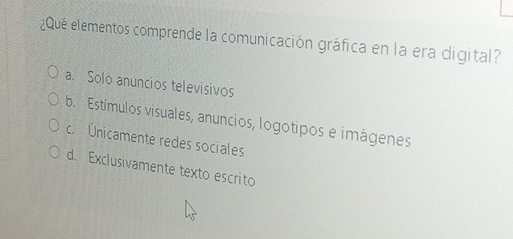 ¿Qué elementos comprende la comunicación gráfica en la era digital?
a. Solo anuncios televisivos
b. Estímulos visuales, anuncios, logotipos e imágenes
c. Únicamente redes sociales
d. Exclusivamente texto escrito