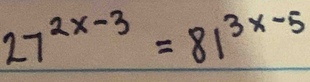 27^(2x-3)=81^(3x-5)