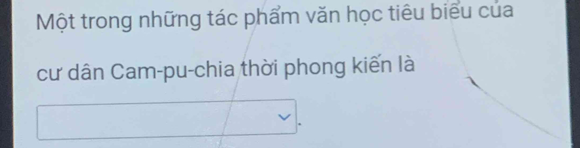 Một trong những tác phẩm văn học tiêu biểu của 
cư dân Cam-pu-chia thời phong kiến là