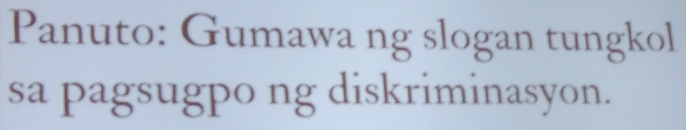 Panuto: Gumawa ng slogan tungkol 
sa pagsugpo ng diskriminasyon.