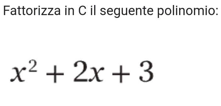 Fattorizza in C il seguente polinomio:
x^2+2x+3