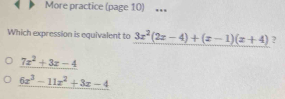 More practice (page 10) .._
Which expression is equivalent to 3x^2(2x-4)+(x-1)(x+4) ?
_ 7x^2+3x-4
6x^3-11x^2+3x-4