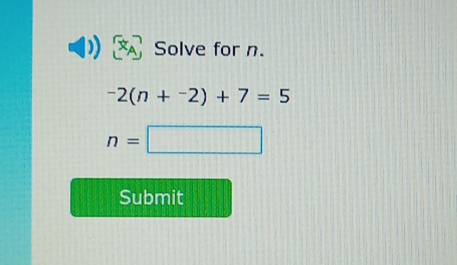 xA Solve for n.
-2(n+^-2)+7=5
n=□
Submit