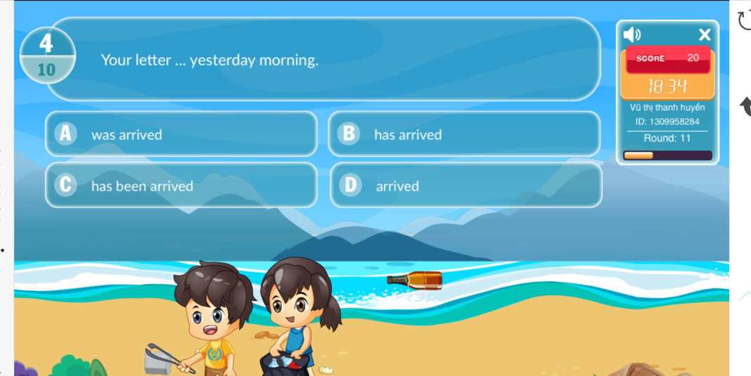4 
^ 
10 Your letter ... yesterday morning. SCORE 20
18:34 
Vũ thị thanh huyền 
ID: 1309958284
was arrived has arrived Round: 11
has been arrived arrived