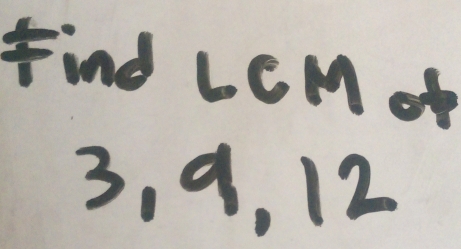 Find LCM of
3, 9, 12