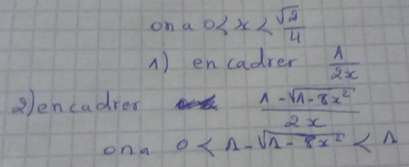 on a≤ x
1) en cadrer  1/2x 
②Jencadres
 (1-sqrt(1-8x^2))/2x 
ona
0<1-sqrt(1-8x^2)<1</tex>