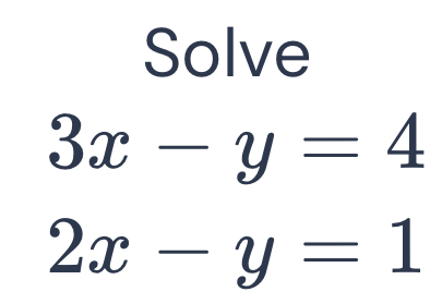 Solve
3x-y=4
2x-y=1