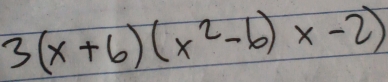 3(x+6)(x^2-6)x-2)