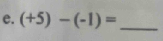 (+5)-(-1)= _