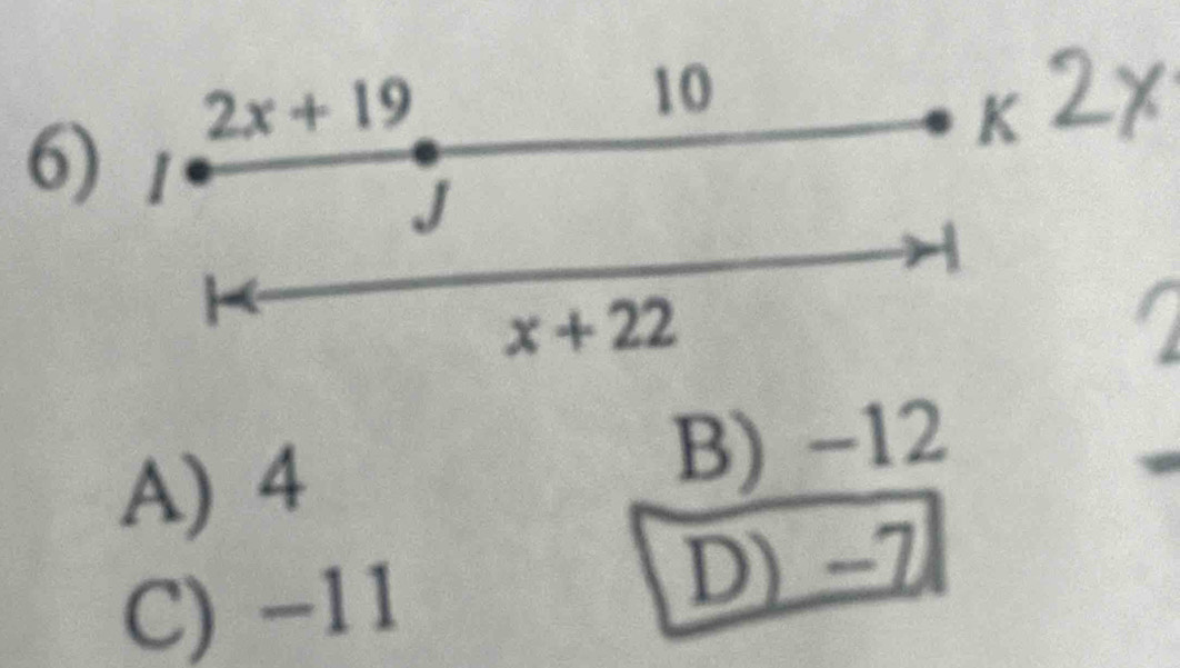 2x+19
10
6)
a
J
x+22
A) 4 B) -12
C) −11
D) -7