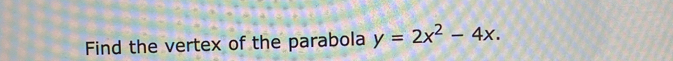 Find the vertex of the parabola y=2x^2-4x.