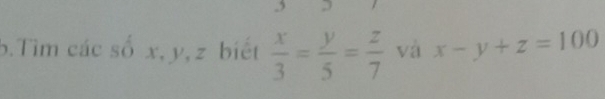 Tìm các số x, y, z biết  x/3 = y/5 = z/7  và x-y+z=100